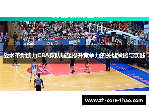 战术革新助力CBA球队崛起提升竞争力的关键策略与实践