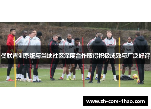 曼联青训系统与当地社区深度合作取得积极成效与广泛好评