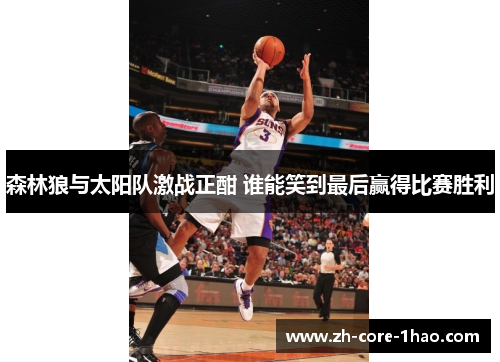 森林狼与太阳队激战正酣 谁能笑到最后赢得比赛胜利