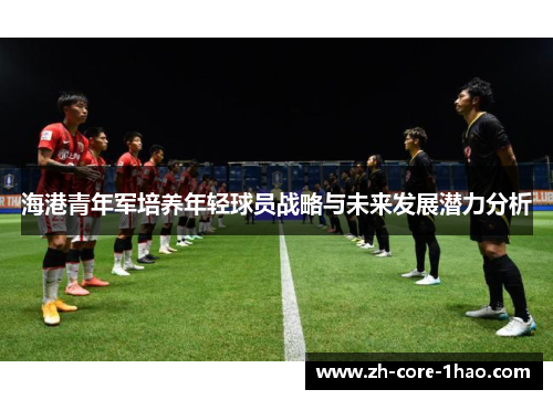 海港青年军培养年轻球员战略与未来发展潜力分析