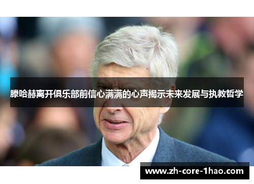 滕哈赫离开俱乐部前信心满满的心声揭示未来发展与执教哲学