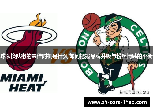 球队换队徽的最佳时机是什么 如何把握品牌升级与粉丝情感的平衡
