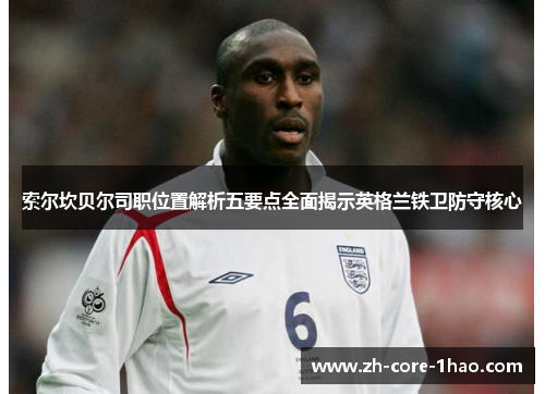 索尔坎贝尔司职位置解析五要点全面揭示英格兰铁卫防守核心