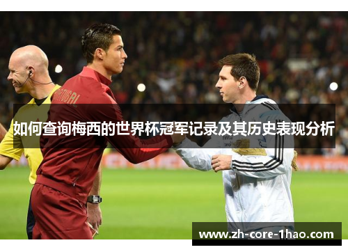如何查询梅西的世界杯冠军记录及其历史表现分析 如何查询梅西的世界杯冠军记录及其历史表现分析
