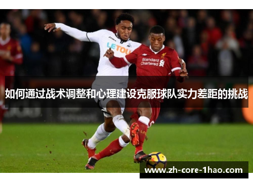 如何通过战术调整和心理建设克服球队实力差距的挑战