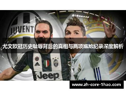 尤文欧冠历史耻辱背后的真相与两项尴尬纪录深度解析