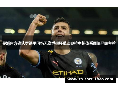 曼城官方确认罗德里因伤无缘世俱杯瓜迪奥拉中场体系面临严峻考验